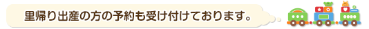 里帰り出産の方の予約も受け付けております。